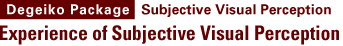 (Degeiko Package) Subjective Visual Perception / Experience of Subjective Visual Perception